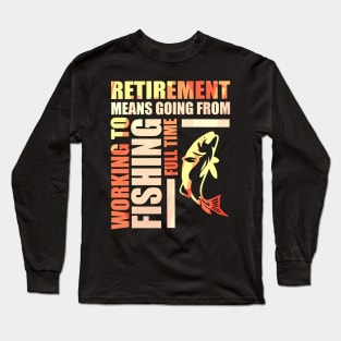 Retirement Means Going From Working To Fishing Long Sleeve T-Shirt